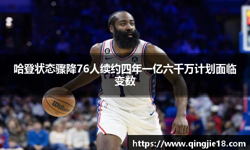 哈哈体育哈登状态骤降76人续约四年一亿六千万计划面临变数